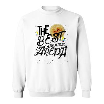 The Best Breakfast Is The Arepa Arepa Venezuelan Cuisine Sweatshirt | Mazezy