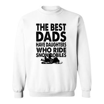 The Best Dads Have Daughters Who Ride Snowmobiles Sweatshirt | Mazezy