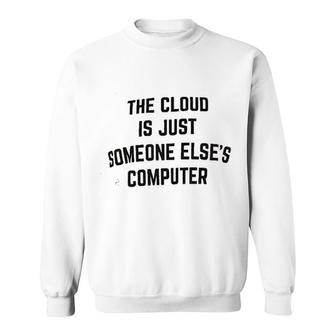 The Cloud Is Just Someone Elses Computer Sweatshirt | Mazezy
