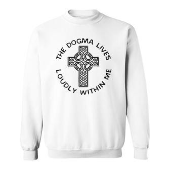 The Dogma Lives Loudly Within Me Catholic Christian Faith Sweatshirt | Mazezy
