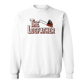 The Logfather Funny Arborist I Woodworker Chainsaw Awesome Sweatshirt | Mazezy