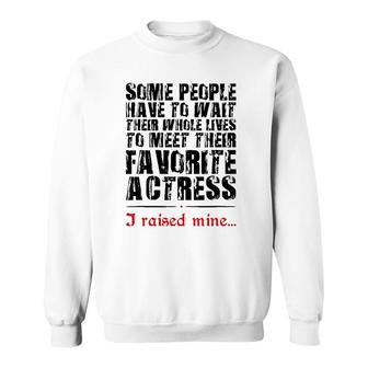 Theatre Mom Some People Have To Wait Their Whole Lives To Meet Their Favorite Actress I Raised Mine Sweatshirt | Mazezy