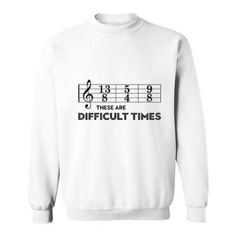 These Are Difficult Times Sweatshirt | Mazezy