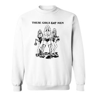 These Girls Eat Men-Funny Sweatshirt | Mazezy