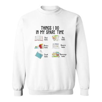 Things I Do In My Spare Time Funny Books Reading Lovers Sweatshirt - Thegiftio UK