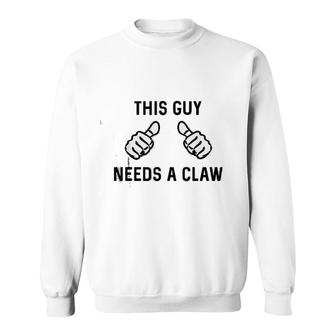 This Guy Needs A Claw Sweatshirt | Mazezy
