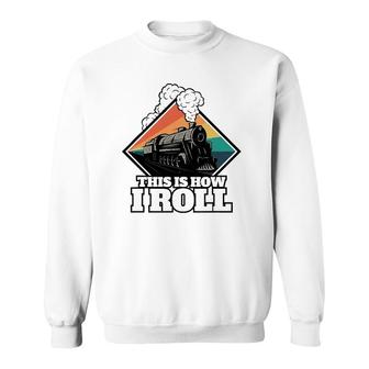 This Is How I Roll Funny Train And Railroad Sweatshirt | Mazezy