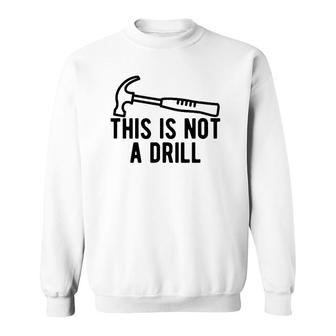 This Is Not A Drill Funny Dad Joke Woodworking Construction Sweatshirt | Mazezy