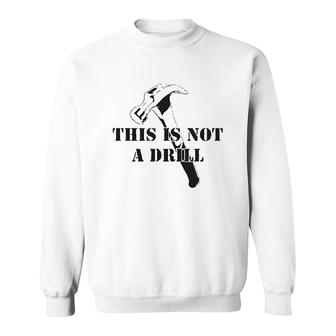 This Is Not A Drill Sweatshirt | Mazezy