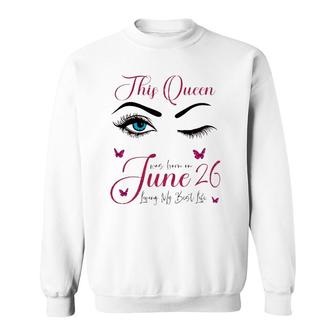 This Queen Was Born On June 26 Living My Best Life Queen Sweatshirt | Mazezy