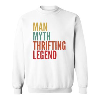 Thrifting Gift Man Myth Thrifting Legend Sweatshirt | Mazezy