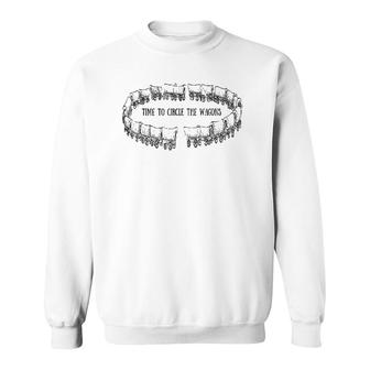 Time To Circle The Wagons Sweatshirt | Mazezy