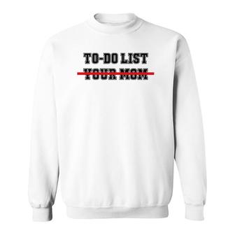 To Do List Your Mom Funny Sayings Sweatshirt | Mazezy