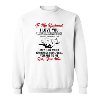 To My Husband I Love You If I Could Give You One Thing In Life I Would Give You The Ability To See Yourself Through My Eyes Sweatshirt | Mazezy