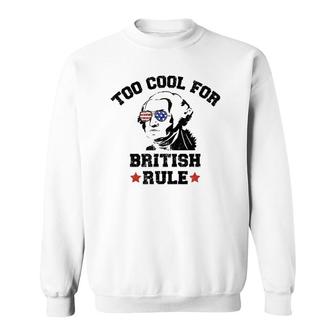 Too Cool For British Rule Usa President Washington July 4Th Sweatshirt | Mazezy