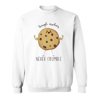 Tough Cookies Never Crumble Awesome Cute Cookie Sweatshirt | Mazezy