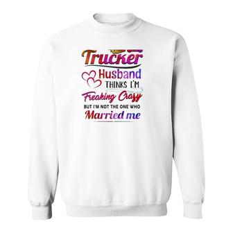 Trucker Truck Driver Couple Hearts My Trucker Husband Thinks I'm Freaking Crazy Sweatshirt | Mazezy