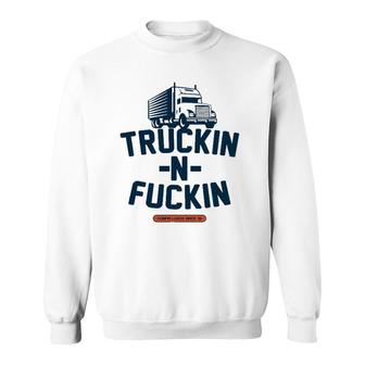 Truckin-N-Fuckin Gift Sweatshirt | Mazezy