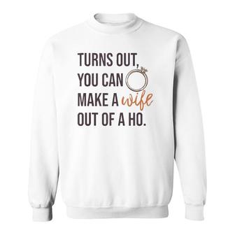 Turns Out You Can Make A Wife Out Of A Ho Bride Wedding Ring Sweatshirt | Mazezy