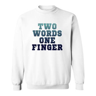 Two Words One Finger T Sweatshirt | Mazezy