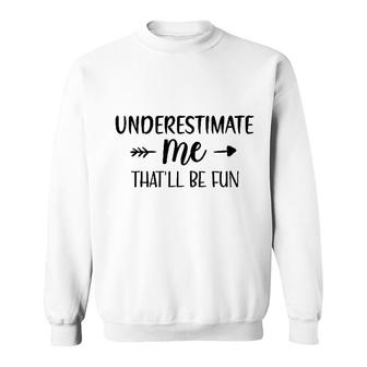 Underestimate Me That Will Be Fun Sweatshirt | Mazezy