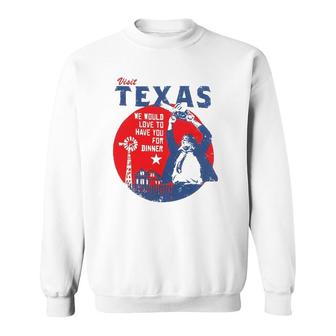 Visit Texas We Would Love To Have You For Dinner Sweatshirt | Mazezy