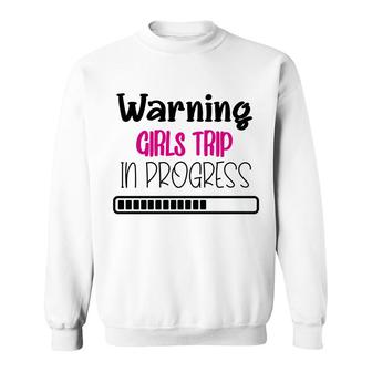 Warning Girls Trip In Progress Loading Sweatshirt - Thegiftio UK