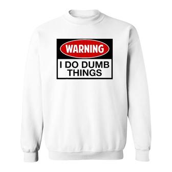 Warning I Do Dumb Things Sign Sweatshirt | Mazezy