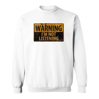Warning I'm Not Listening Sweatshirt | Mazezy