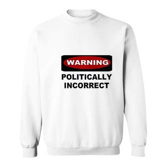Warning Politically Incorrect Sweatshirt | Mazezy