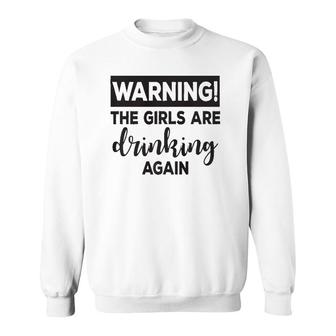 Warning The Girls Are Drinking Again Funny Sweatshirt | Mazezy UK