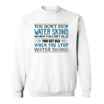 Water Skiing You Don't Stop Getting Old Skier Sweatshirt | Mazezy