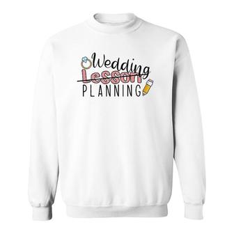 Wedding Planning Not Lesson Funny Engaged Teacher Wedding Sweatshirt | Mazezy