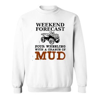 Weekend Forecast Four Wheeling Chance Of Mud Atv Sweatshirt | Mazezy