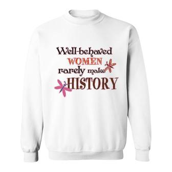 Well Behaved Women Rarely Make History Sweatshirt | Mazezy