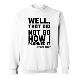 Well That Did Not Go How I Planned It Sweatshirt | Mazezy
