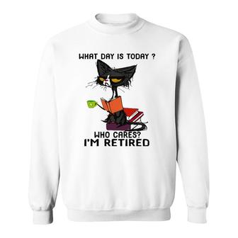 What Day Is Today Who Cares I'm Retired Funny Cat Sweatshirt | Mazezy