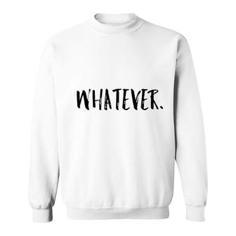 Whatever Funny Gift Men Women Sweatshirt | Mazezy