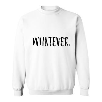 Whatever Funny Gift Men Women Sweatshirt | Mazezy CA