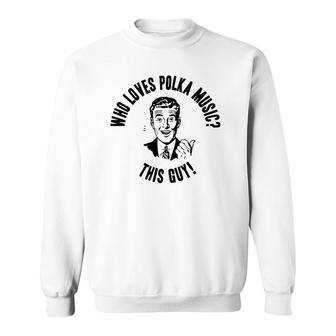 Who Loves Polka Music This Guy Mens Funny Novelty Gift Sweatshirt | Mazezy