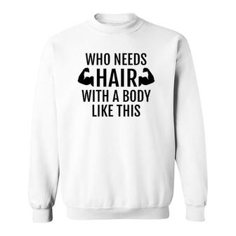 Who Needs Hair With A Body Like This Dad Father's Day Sweatshirt | Mazezy