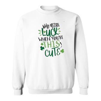 Who Needs Luck When Youre This Cute Sweatshirt - Thegiftio UK