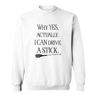 Why Yes I Can Drive A Stick Sweatshirt | Mazezy