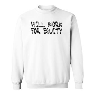 Will Work For Equity Sweatshirt | Mazezy