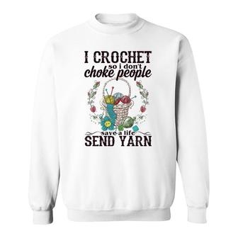 Womens I Crochet So I Don't Choke People Save A Life Send Yarn Sweatshirt | Mazezy