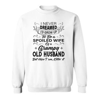 Womens I Never Dreamed I'd Grow Up To Be A Spoiled Wife Of Husband Sweatshirt | Mazezy