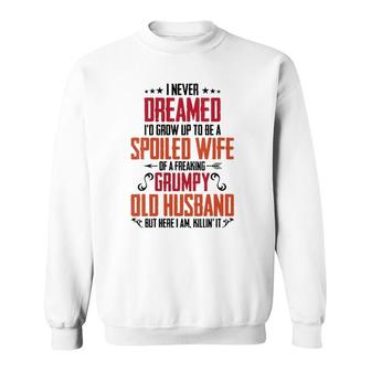 Womens I Never Dreamed Of Being A Spoiled Wife Grumpy Husband Sweatshirt | Mazezy