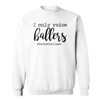 Womens I Only Raise Ballers Basketball Mom Mothers Day Sweatshirt | Mazezy