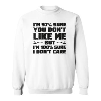 Womens I'm 97 Sure You Don't Like Me But 100 Sure I Don't Care Sweatshirt | Mazezy