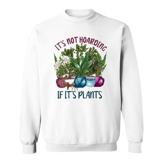 Womens It's Not Hoarding If It's Plants Gardening Cactus Farmer Gift Sweatshirt | Mazezy